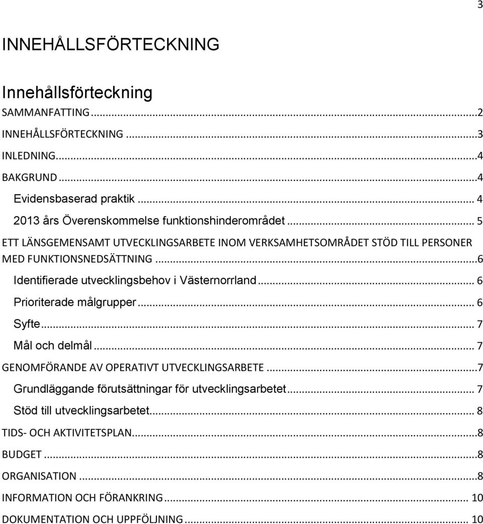 ..6 Identifierade utvecklingsbehov i Västernorrland... 6 Prioriterade målgrupper... 6 Syfte... 7 Mål och delmål... 7 GENOMFÖRANDE AV OPERATIVT UTVECKLINGSARBETE.