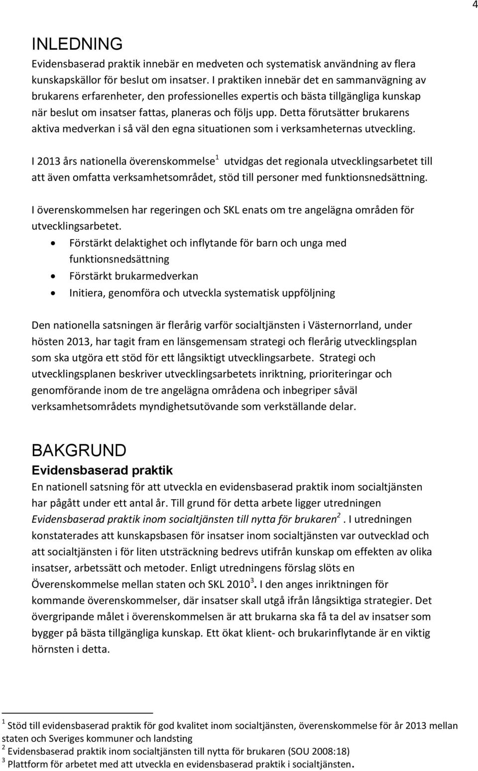 Detta förutsätter brukarens aktiva medverkan i så väl den egna situationen som i verksamheternas utveckling.