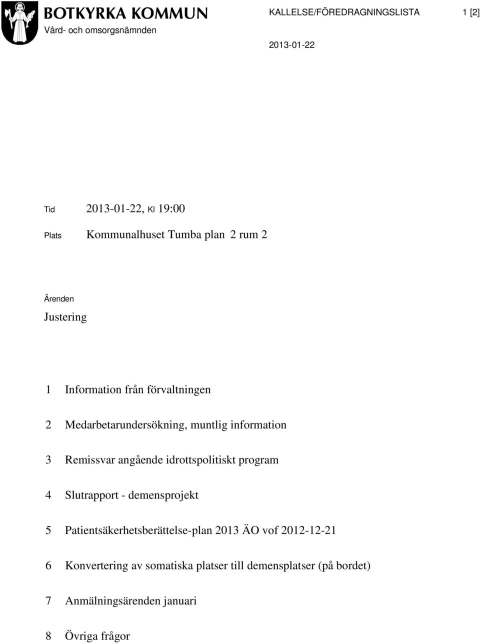 Remissvar angående idrottspolitiskt program 4 Slutrapport - demensprojekt 5 Patientsäkerhetsberättelse-plan 2013 ÄO