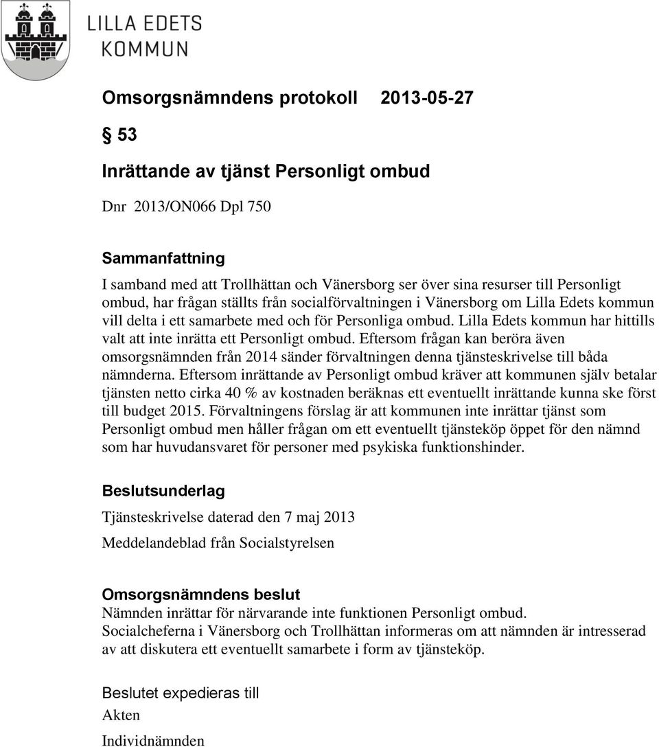 Eftersom frågan kan beröra även omsorgsnämnden från 2014 sänder förvaltningen denna tjänsteskrivelse till båda nämnderna.