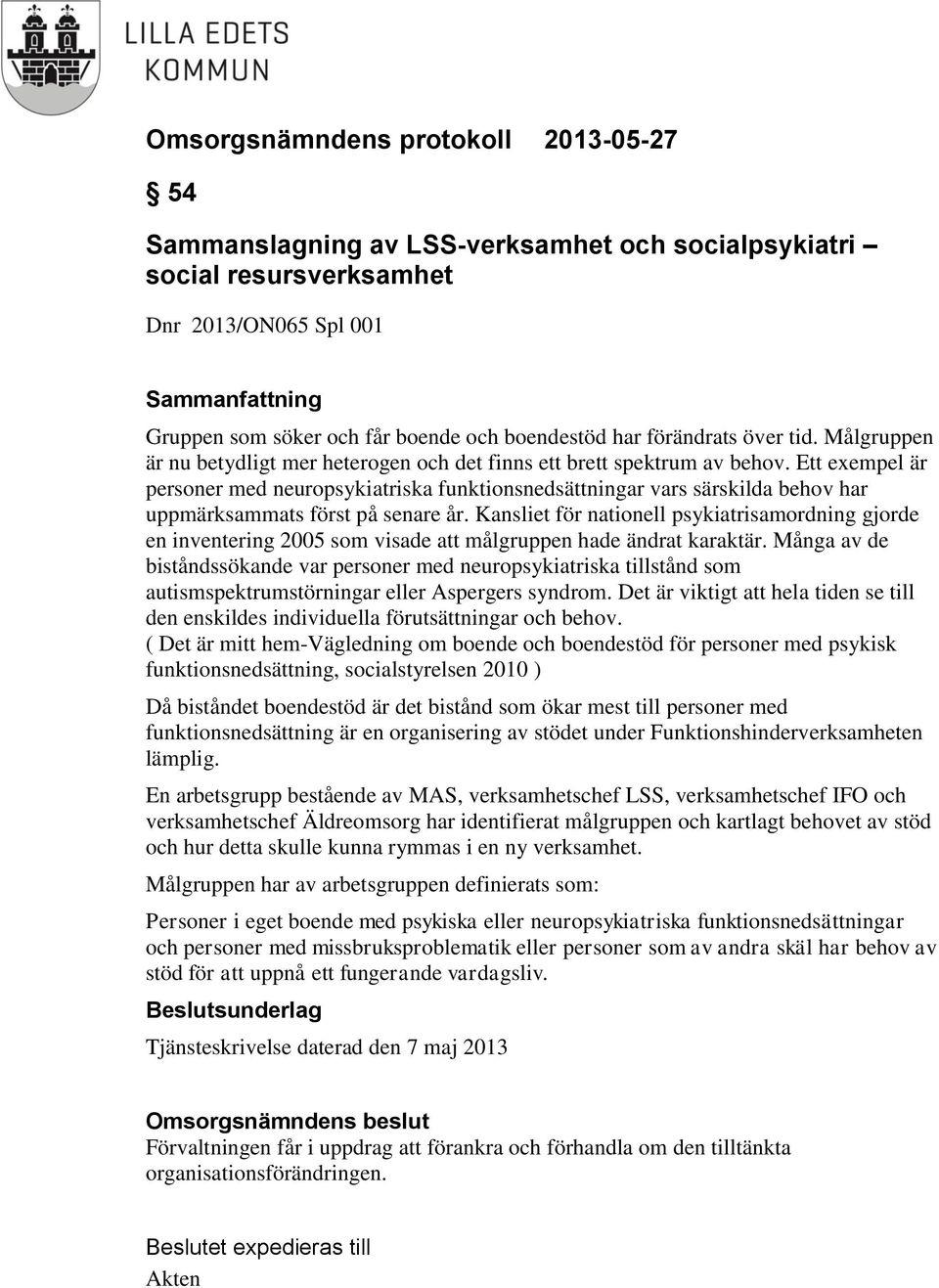 Ett exempel är personer med neuropsykiatriska funktionsnedsättningar vars särskilda behov har uppmärksammats först på senare år.