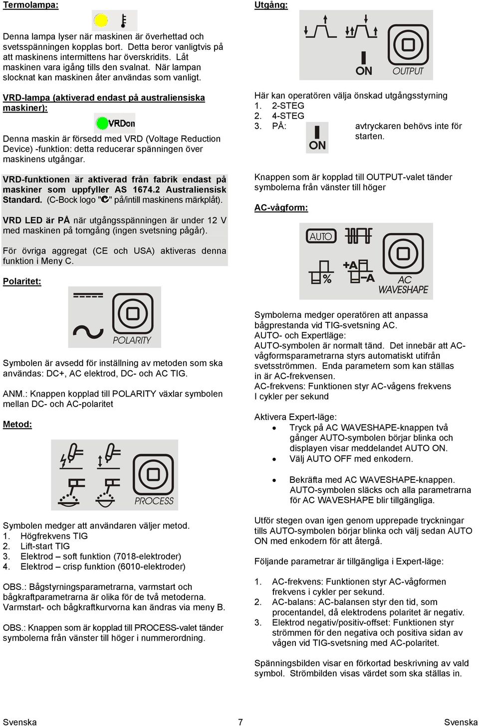 VRD-lampa (aktiverad endast på australiensiska maskiner): Denna maskin är försedd med VRD (Voltage Reduction Device) -funktion: detta reducerar spänningen över maskinens utgångar.