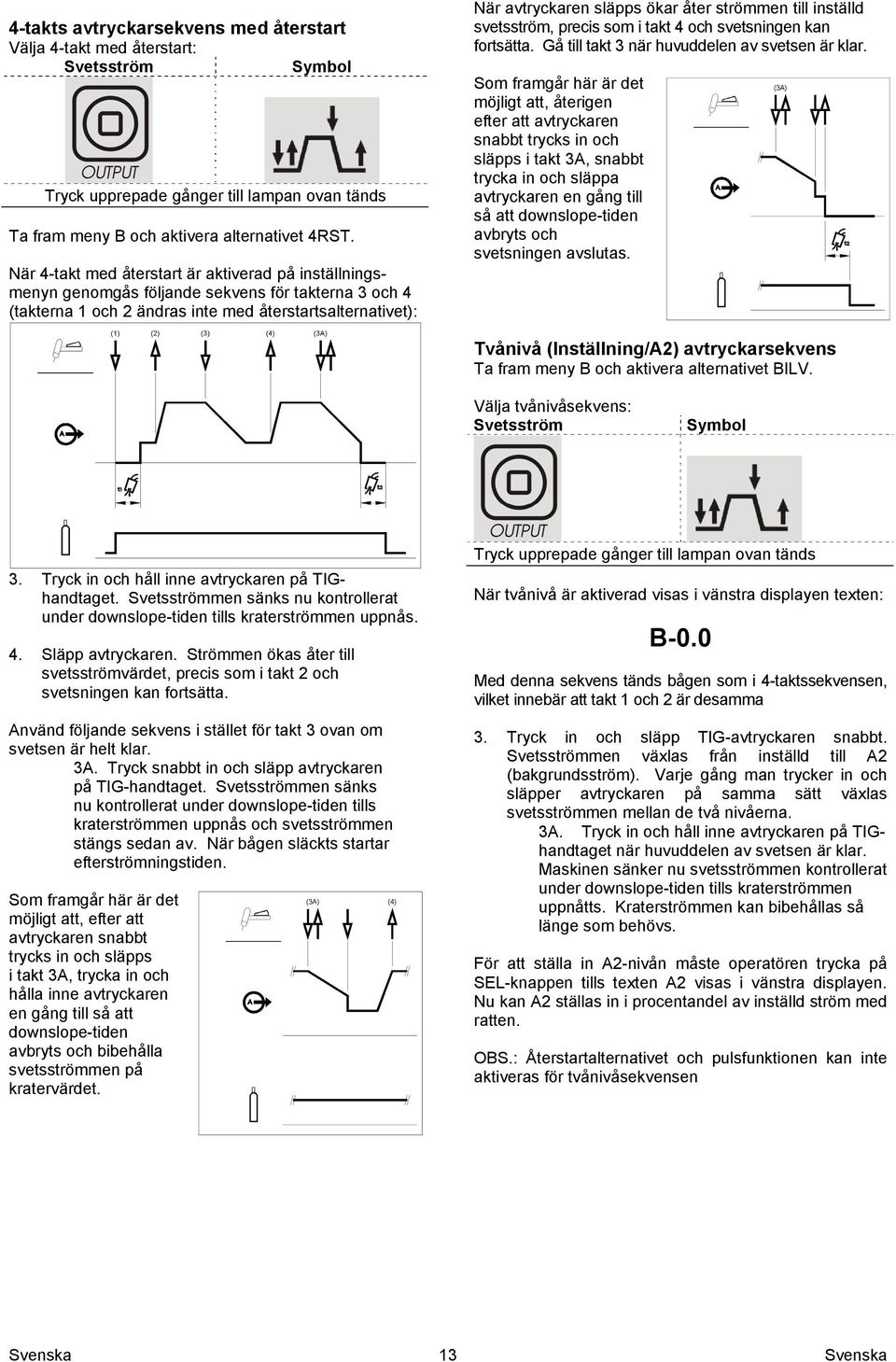 strömmen till inställd svetsström, precis som i takt 4 och svetsningen kan fortsätta. Gå till takt 3 när huvuddelen av svetsen är klar.