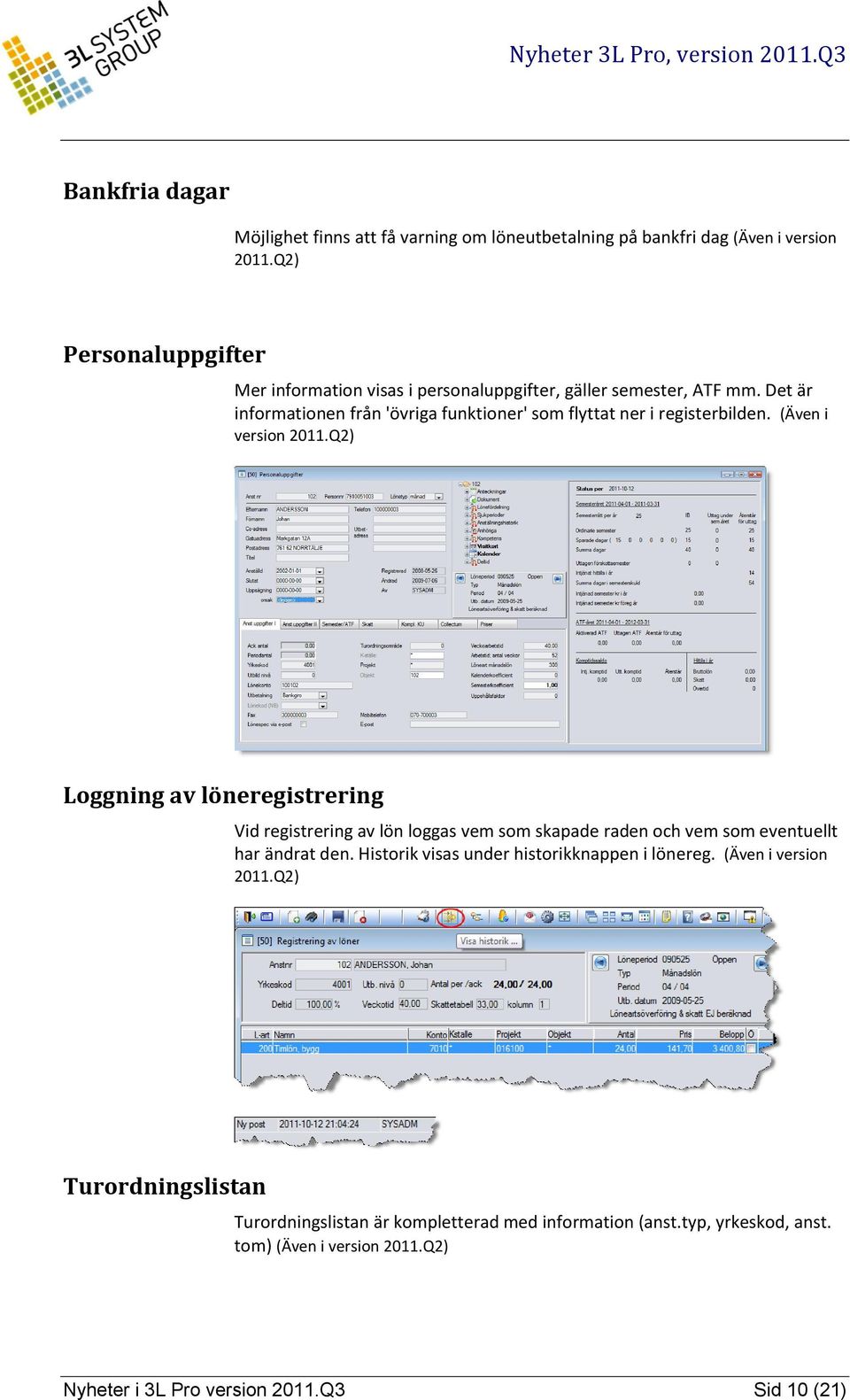 Det är informationen från 'övriga funktioner' som flyttat ner i registerbilden. (Även i version 2011.