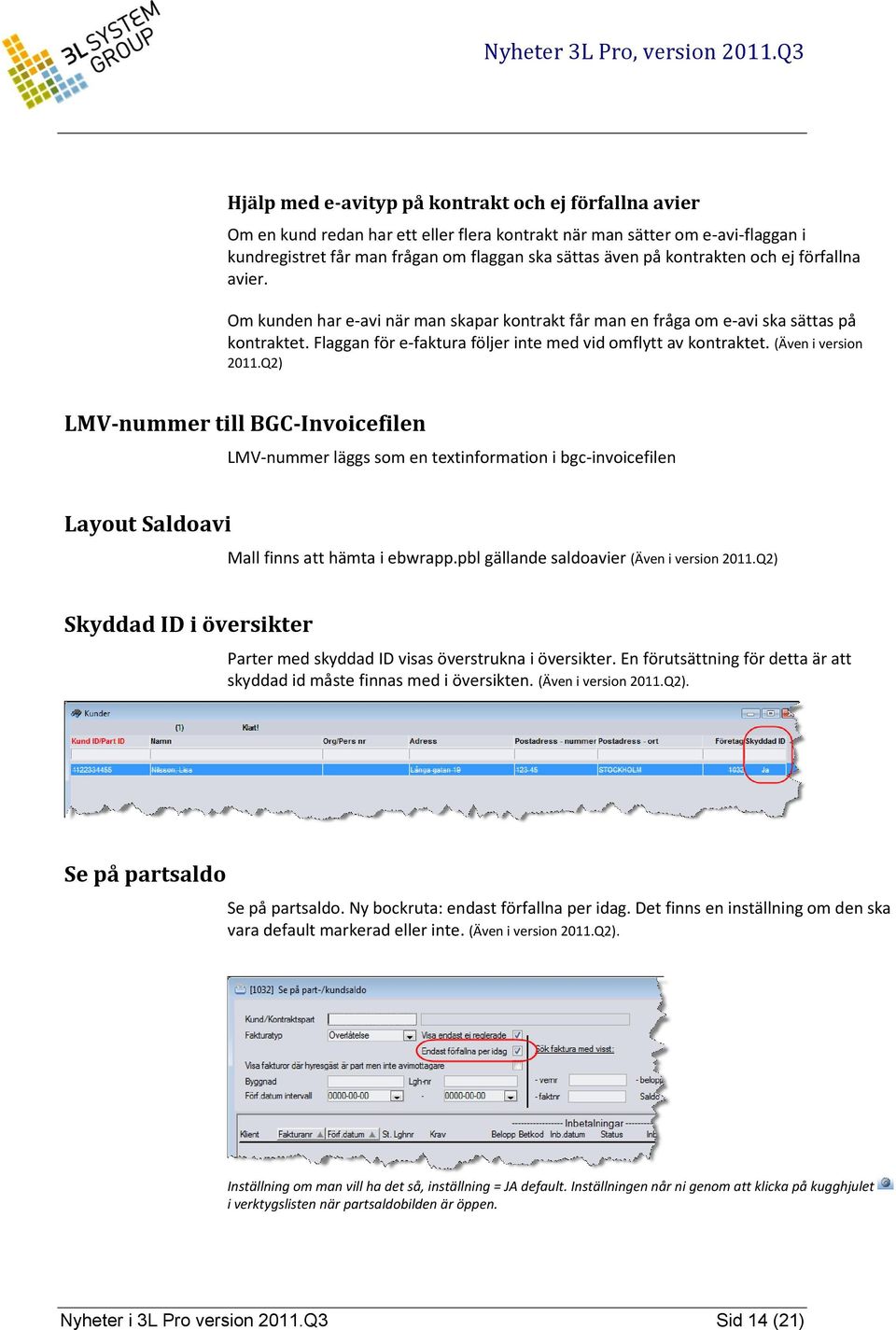 (Även i version 2011.Q2) LMV-nummer till BGC-Invoicefilen LMV-nummer läggs som en textinformation i bgc-invoicefilen Layout Saldoavi Mall finns att hämta i ebwrapp.