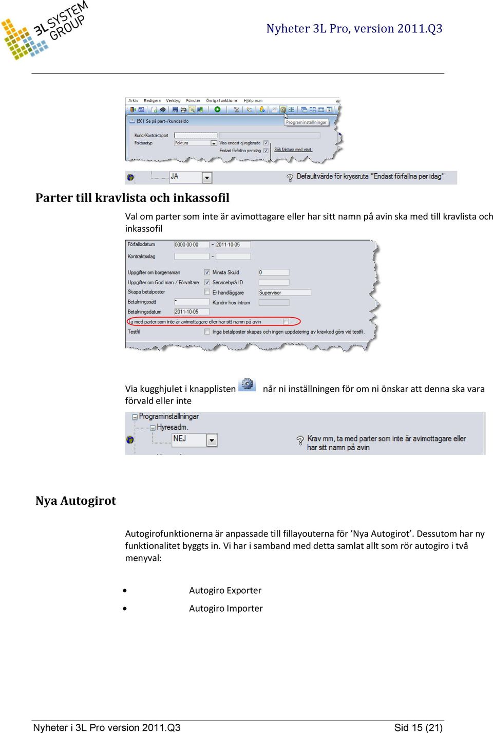 Autogirofunktionerna är anpassade till fillayouterna för Nya Autogirot. Dessutom har ny funktionalitet byggts in.