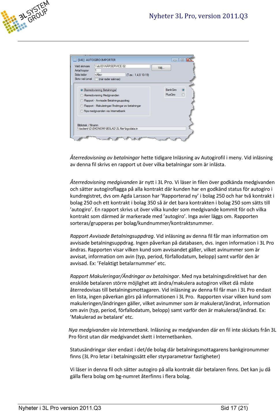 Vi läser in filen över godkända medgivanden och sätter autogiroflagga på alla kontrakt där kunden har en godkänd status för autogiro i kundregistret, dvs om Agda Larsson har Rapporterad ny i bolag