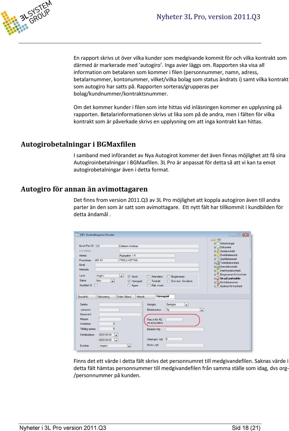 har satts på. Rapporten sorteras/grupperas per bolag/kundnummer/kontraktsnummer. Om det kommer kunder i filen som inte hittas vid inläsningen kommer en upplysning på rapporten.