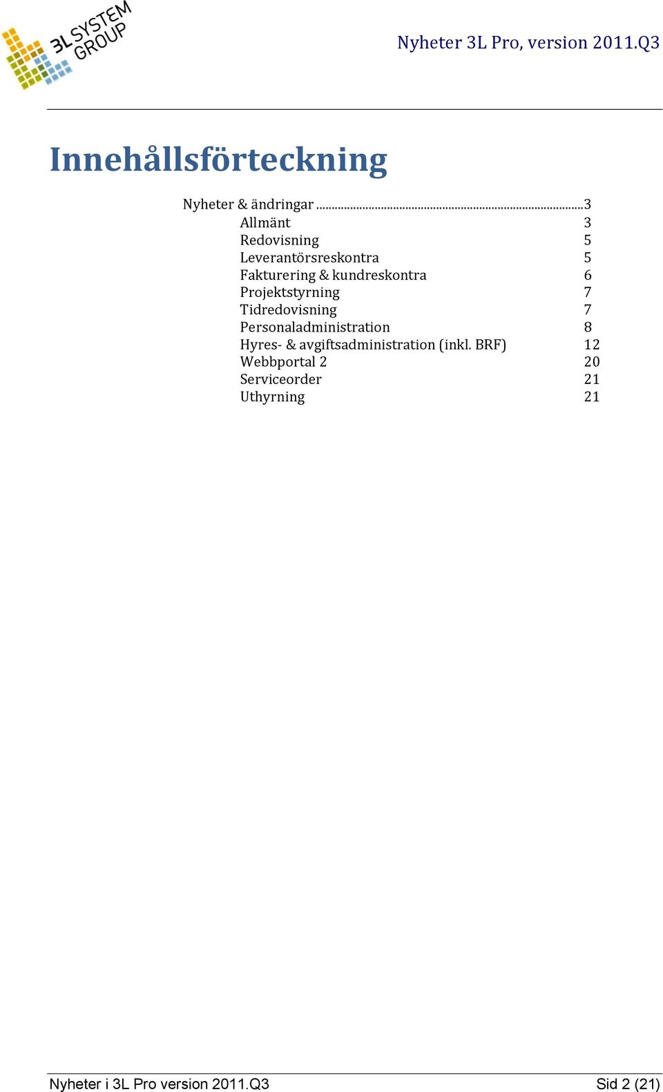 6 Projektstyrning 7 Tidredovisning 7 Personaladministration 8 Hyres- &