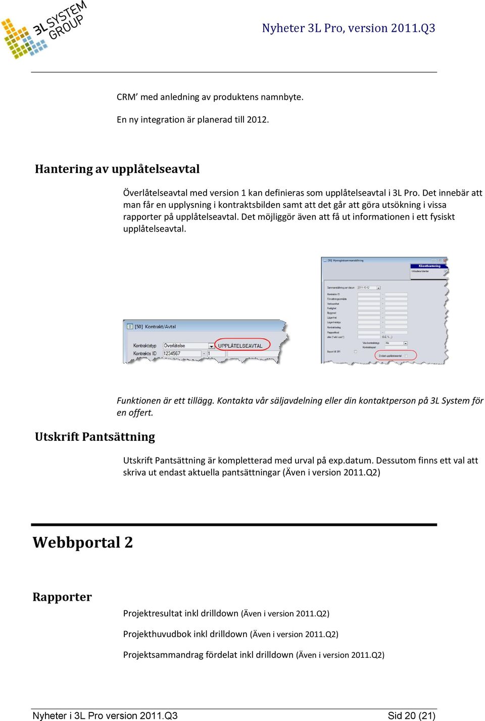 Det möjliggör även att få ut informationen i ett fysiskt upplåtelseavtal. Utskrift Pantsättning Funktionen är ett tillägg.