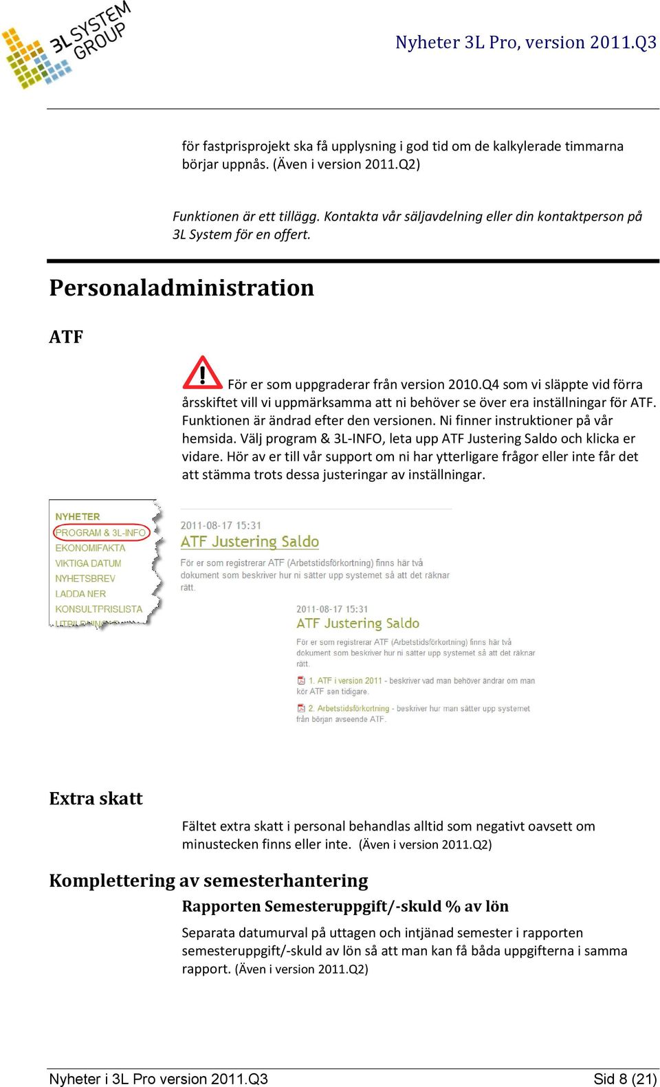 Q4 som vi släppte vid förra årsskiftet vill vi uppmärksamma att ni behöver se över era inställningar för ATF. Funktionen är ändrad efter den versionen. Ni finner instruktioner på vår hemsida.