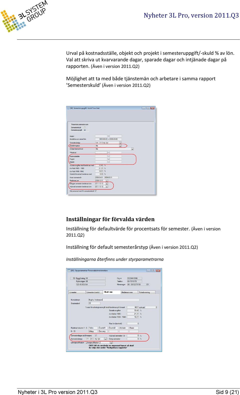 Q2) Möjlighet att ta med både tjänstemän och arbetare i samma rapport Semesterskuld (Även i version 2011.