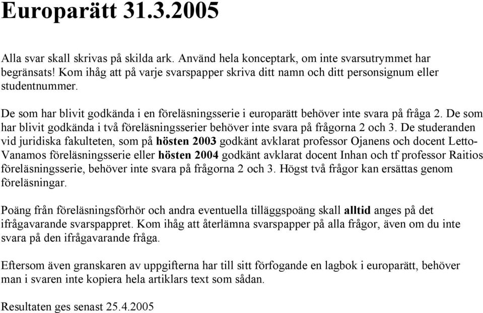 De som har blivit godkända i två föreläsningsserier behöver inte svara på frågorna 2 och 3.