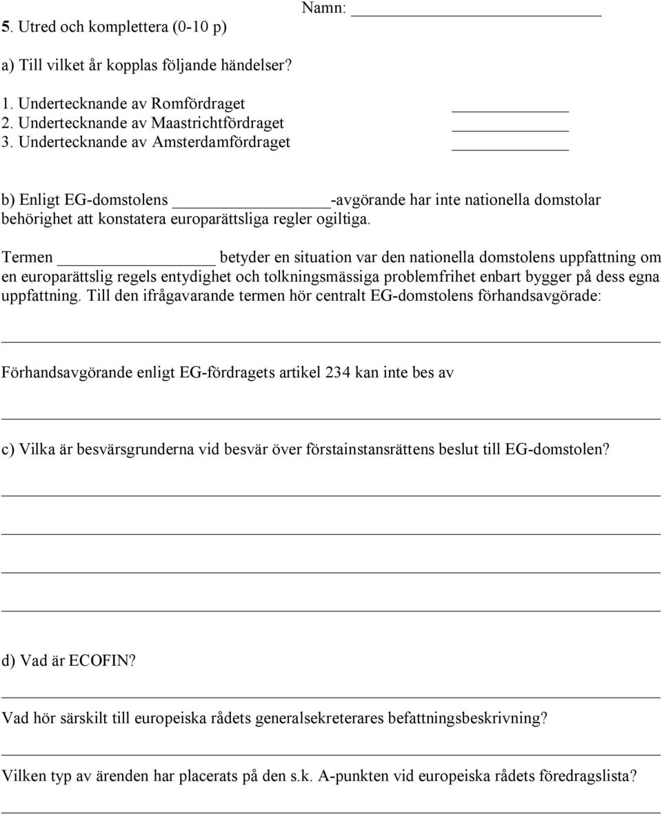 Termen betyder en situation var den nationella domstolens uppfattning om en europarättslig regels entydighet och tolkningsmässiga problemfrihet enbart bygger på dess egna uppfattning.