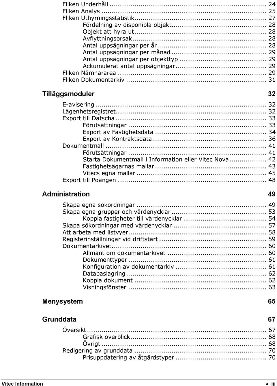 .. 32 Lägenhetsregistret... 32 Export till Datscha... 33 Förutsättningar... 33 Export av Fastighetsdata... 34 Export av Kontraktsdata... 36 Dokumentmall... 41 Förutsättningar.