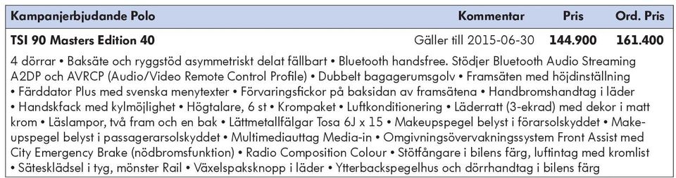 baksidan av framsätena Handbromshandtag i läder Handskfack med kylmöjlighet Högtalare, 6 st Krompaket Luftkonditionering Läderratt (3-ekrad) med dekor i matt krom Läslampor, två fram och en bak