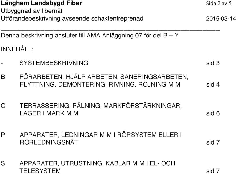 RÖJNING M M sid 4 C TERRASSERING, PÅLNING, MARKFÖRSTÄRKNINGAR, LAGER I MARK M M sid 6 P APPARATER,