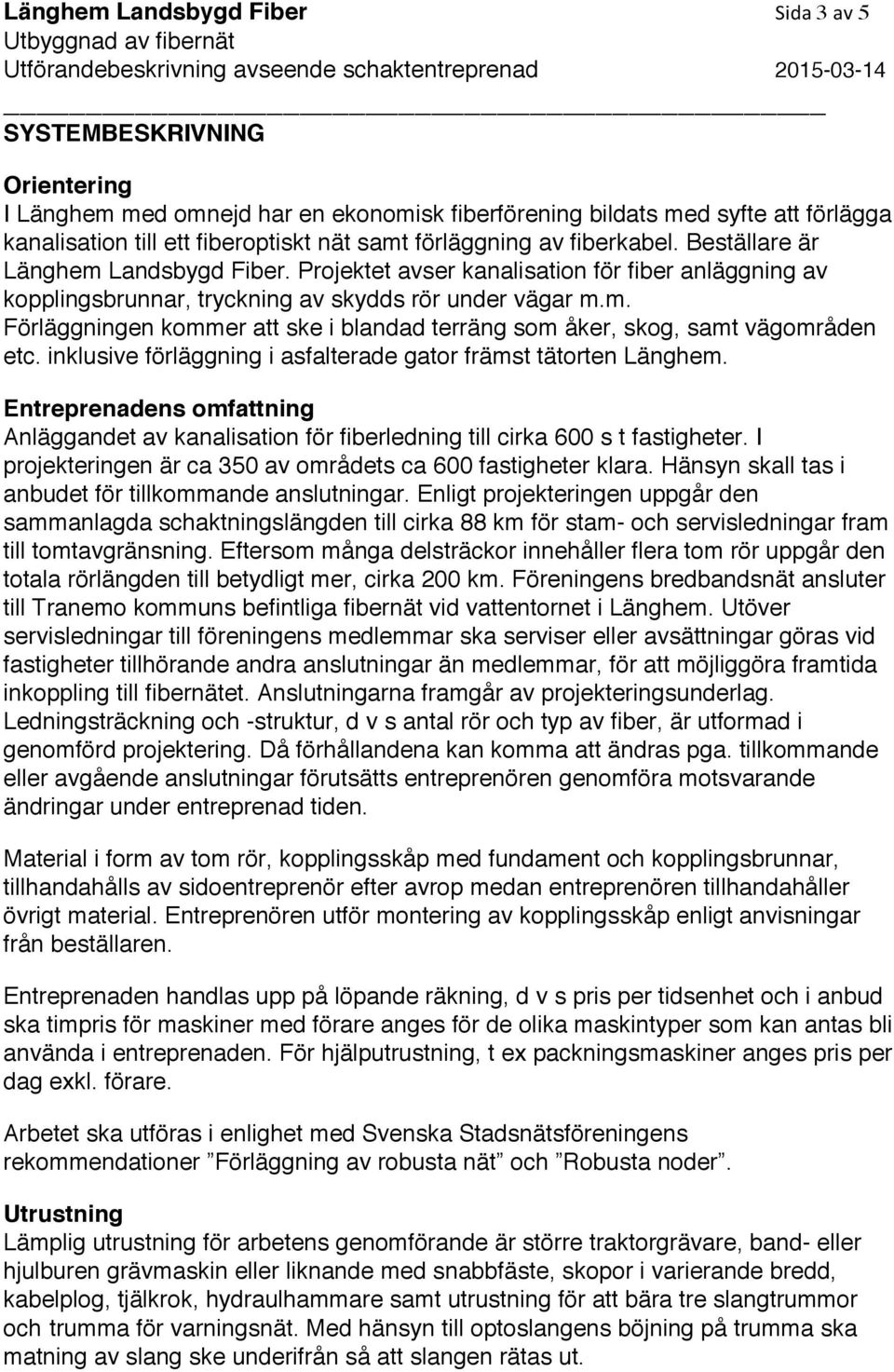 inklusive förläggning i asfalterade gator främst tätorten Länghem. Entreprenadens omfattning Anläggandet av kanalisation för fiberledning till cirka 600 s t fastigheter.