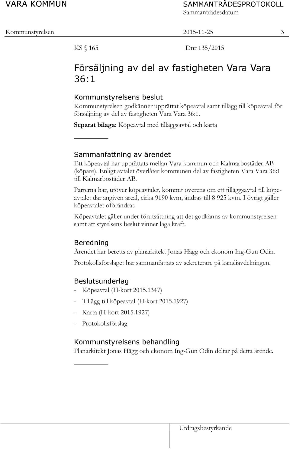 Separat bilaga: Köpeavtal med tilläggsavtal och karta Sammanfattning av ärendet Ett köpeavtal har upprättats mellan Vara kommun och Kalmarbostäder AB (köpare).