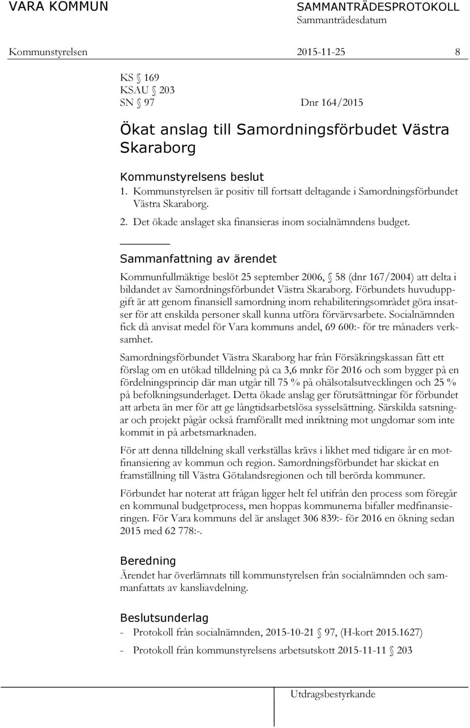 Sammanfattning av ärendet Kommunfullmäktige beslöt 25 september 2006, 58 (dnr 167/2004) att delta i bildandet av Samordningsförbundet Västra Skaraborg.