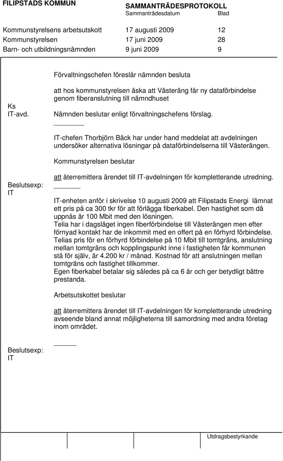 IT-chefen Thorbjörn Bäck har under hand meddelat att avdelningen undersöker alternativa lösningar på dataförbindelserna till Västerängen.