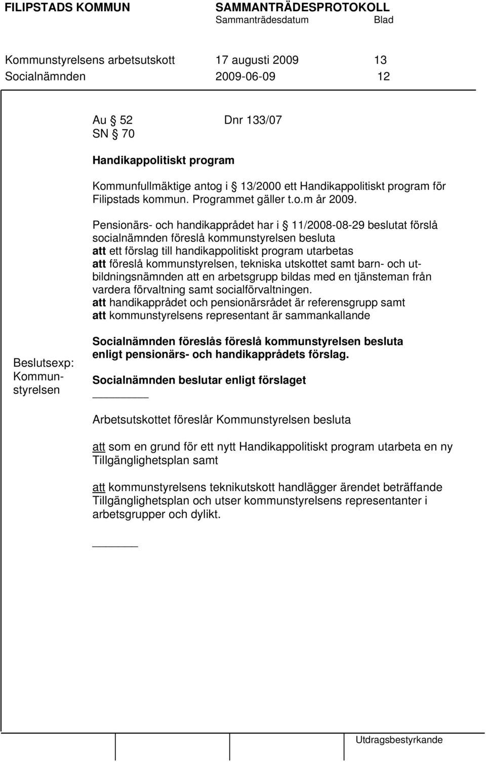 Pensionärs- och handikapprådet har i 11/2008-08-29 beslutat förslå socialnämnden föreslå kommunstyrelsen besluta att ett förslag till handikappolitiskt program utarbetas att föreslå kommunstyrelsen,