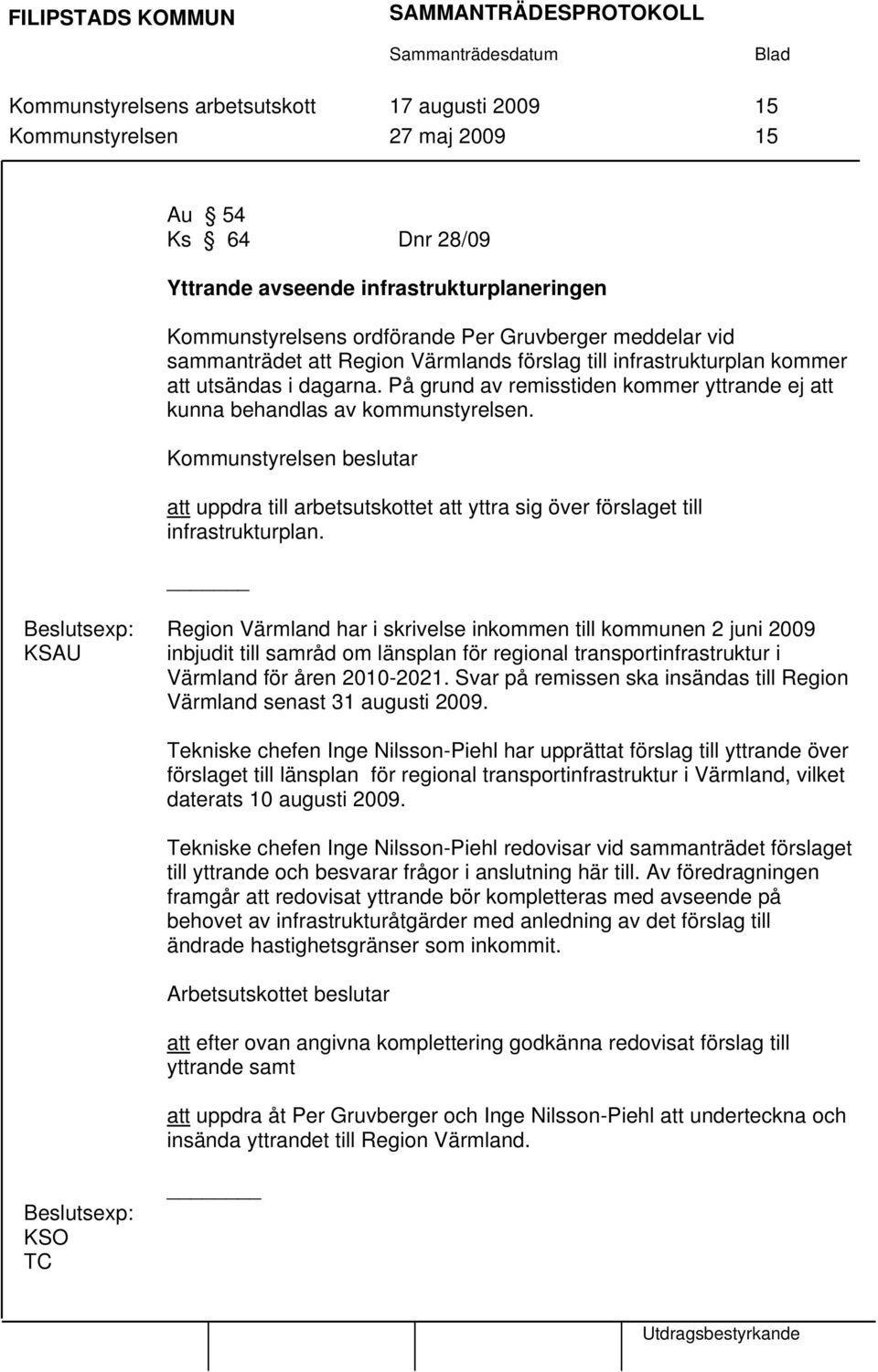 På grund av remisstiden kommer yttrande ej att kunna behandlas av kommunstyrelsen. Kommunstyrelsen beslutar att uppdra till arbetsutskottet att yttra sig över förslaget till infrastrukturplan.