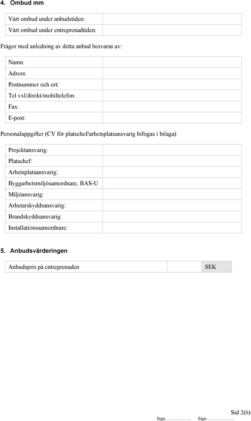 platschef/arbetsplatsansvarig bifogas i bilaga) Projektansvarig: Platschef: Arbetsplatsansvarig: Byggarbetsmiljösamordnare,