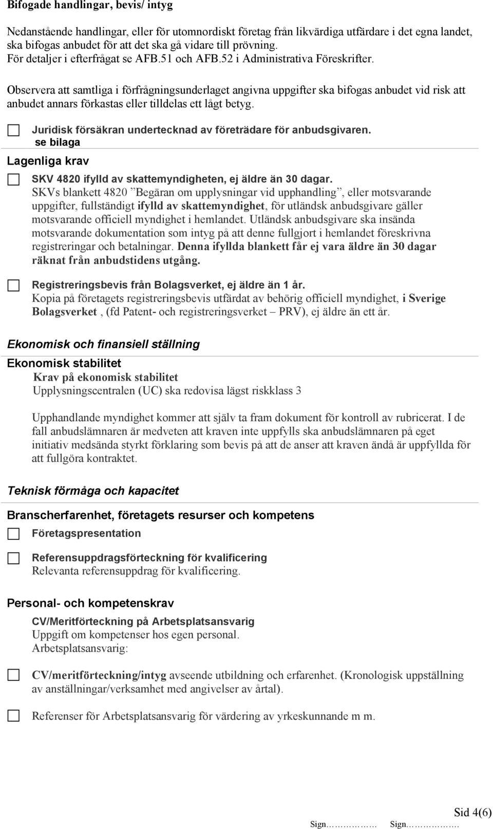 Observera att samtliga i förfrågningsunderlaget angivna uppgifter ska bifogas anbudet vid risk att anbudet annars förkastas eller tilldelas ett lågt betyg.