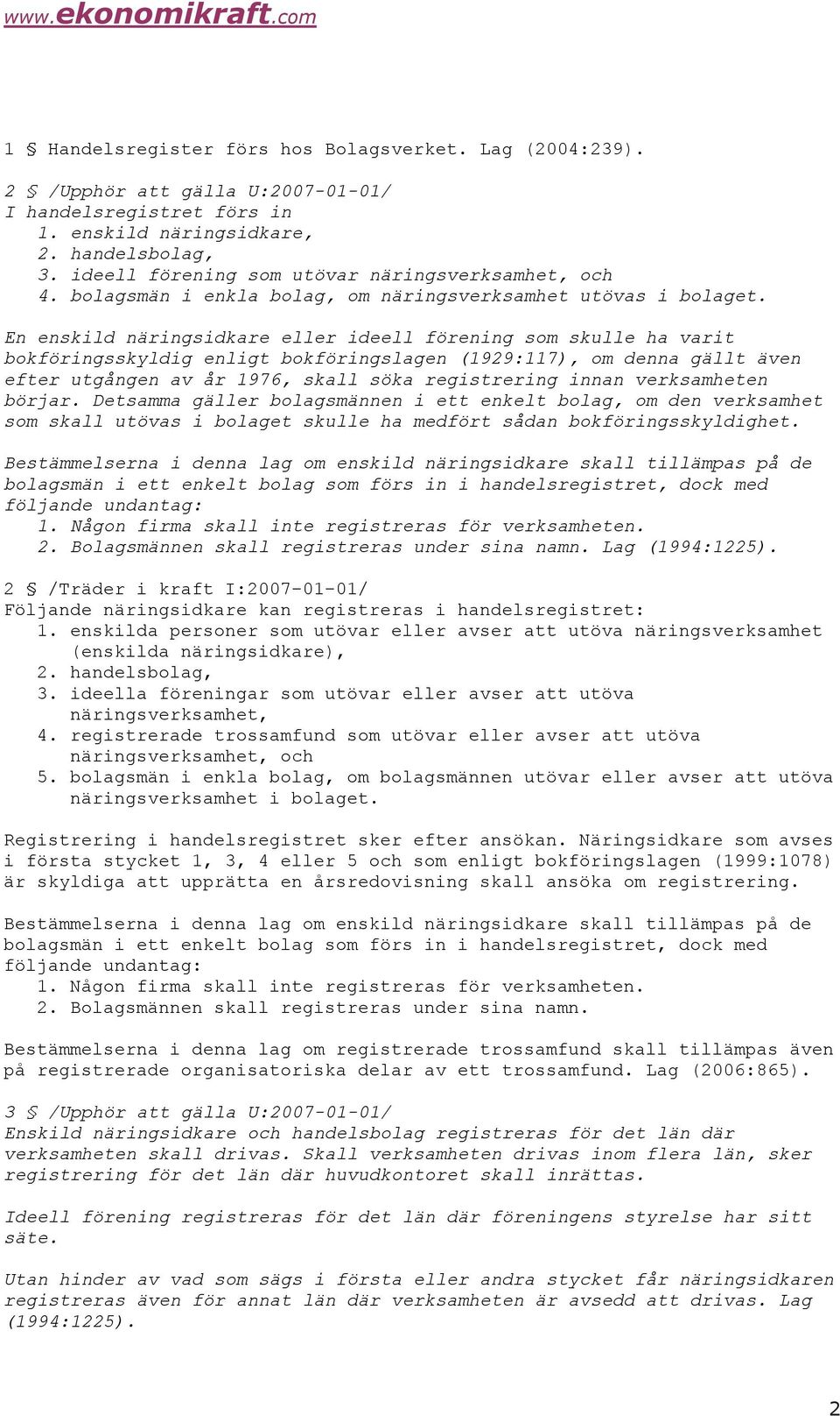 En enskild näringsidkare eller ideell förening som skulle ha varit bokföringsskyldig enligt bokföringslagen (1929:117), om denna gällt även efter utgången av år 1976, skall söka registrering innan