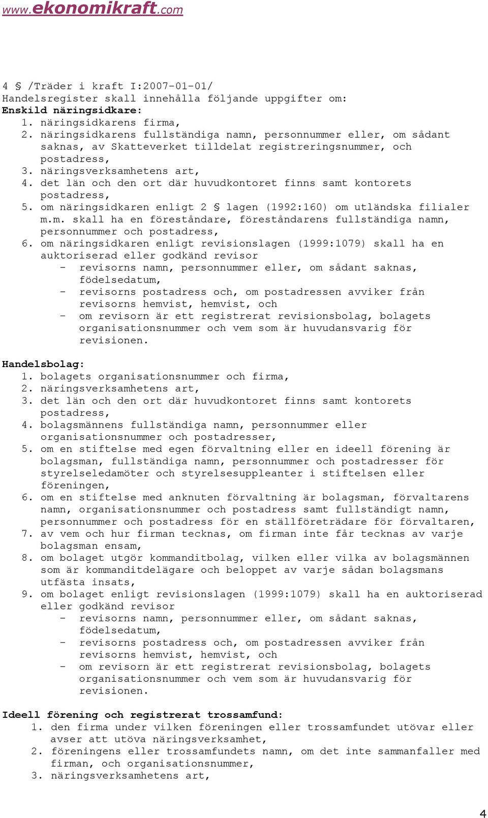 det län och den ort där huvudkontoret finns samt kontorets 5. om näringsidkaren enligt 2 lagen (1992:160) om utländska filialer m.m. skall ha en föreståndare, föreståndarens fullständiga namn, personnummer och 6.