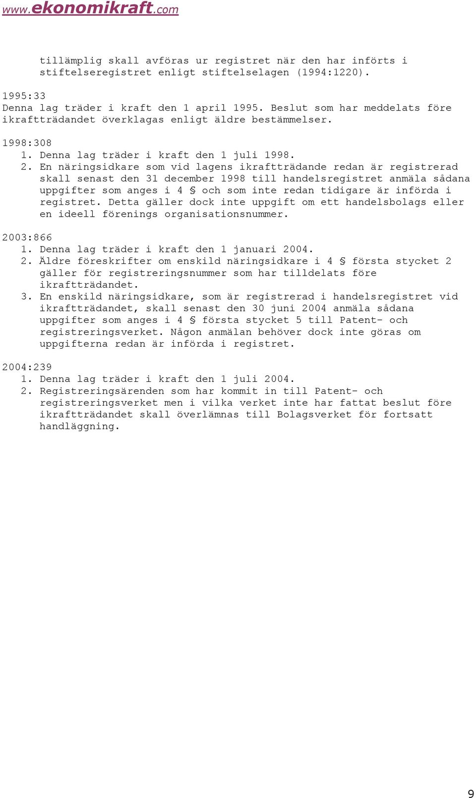 En näringsidkare som vid lagens ikraftträdande redan är registrerad skall senast den 31 december 1998 till handelsregistret anmäla sådana uppgifter som anges i 4 och som inte redan tidigare är