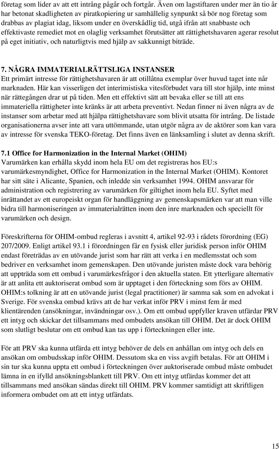 att snabbaste och effektivaste remediet mot en olaglig verksamhet förutsätter att rättighetshavaren agerar resolut på eget initiativ, och naturligtvis med hjälp av sakkunnigt biträde. 7.