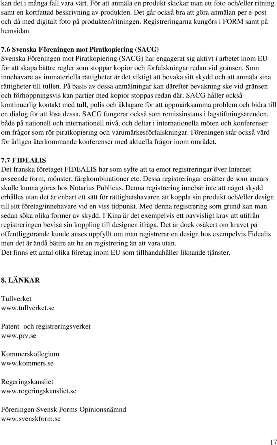 6 Svenska Föreningen mot Piratkopiering (SACG) Svenska Föreningen mot Piratkopiering (SACG) har engagerat sig aktivt i arbetet inom EU för att skapa bättre regler som stoppar kopior och