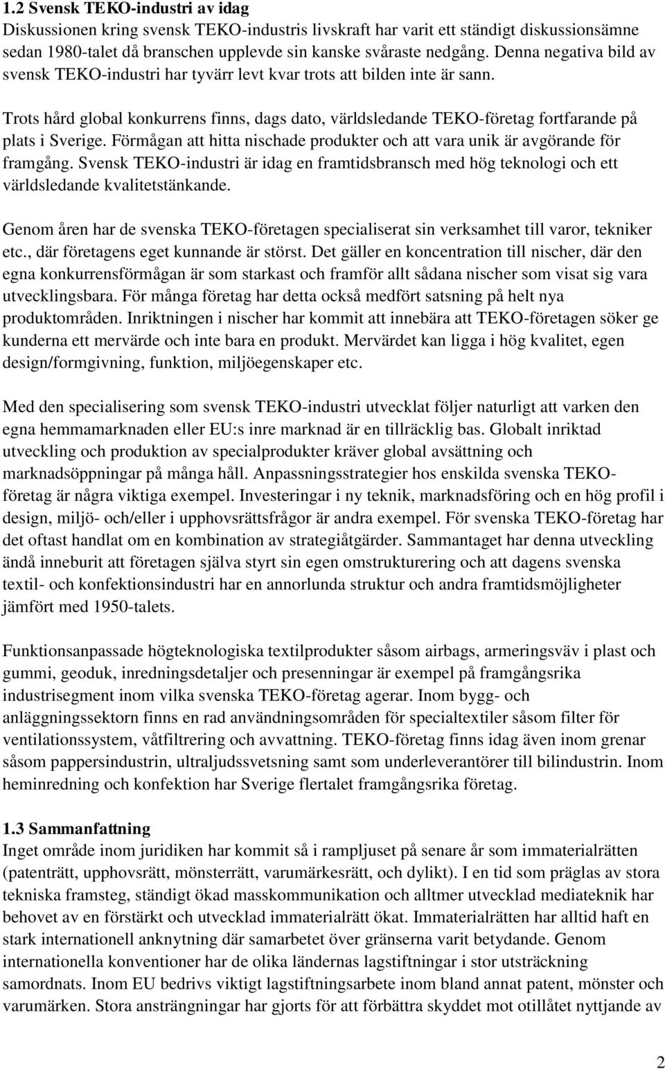 Trots hård global konkurrens finns, dags dato, världsledande TEKO-företag fortfarande på plats i Sverige. Förmågan att hitta nischade produkter och att vara unik är avgörande för framgång.