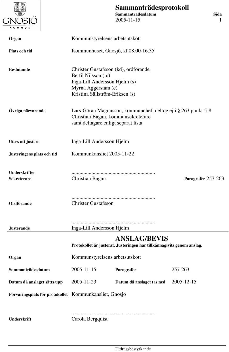 kommunchef, deltog ej i 263 punkt 5-8 Christian Bagan, kommunsekreterare samt deltagare enligt separat lista Utses att justera Inga-Lill Andersson Hjelm Justeringens plats och tid Kommunkansliet