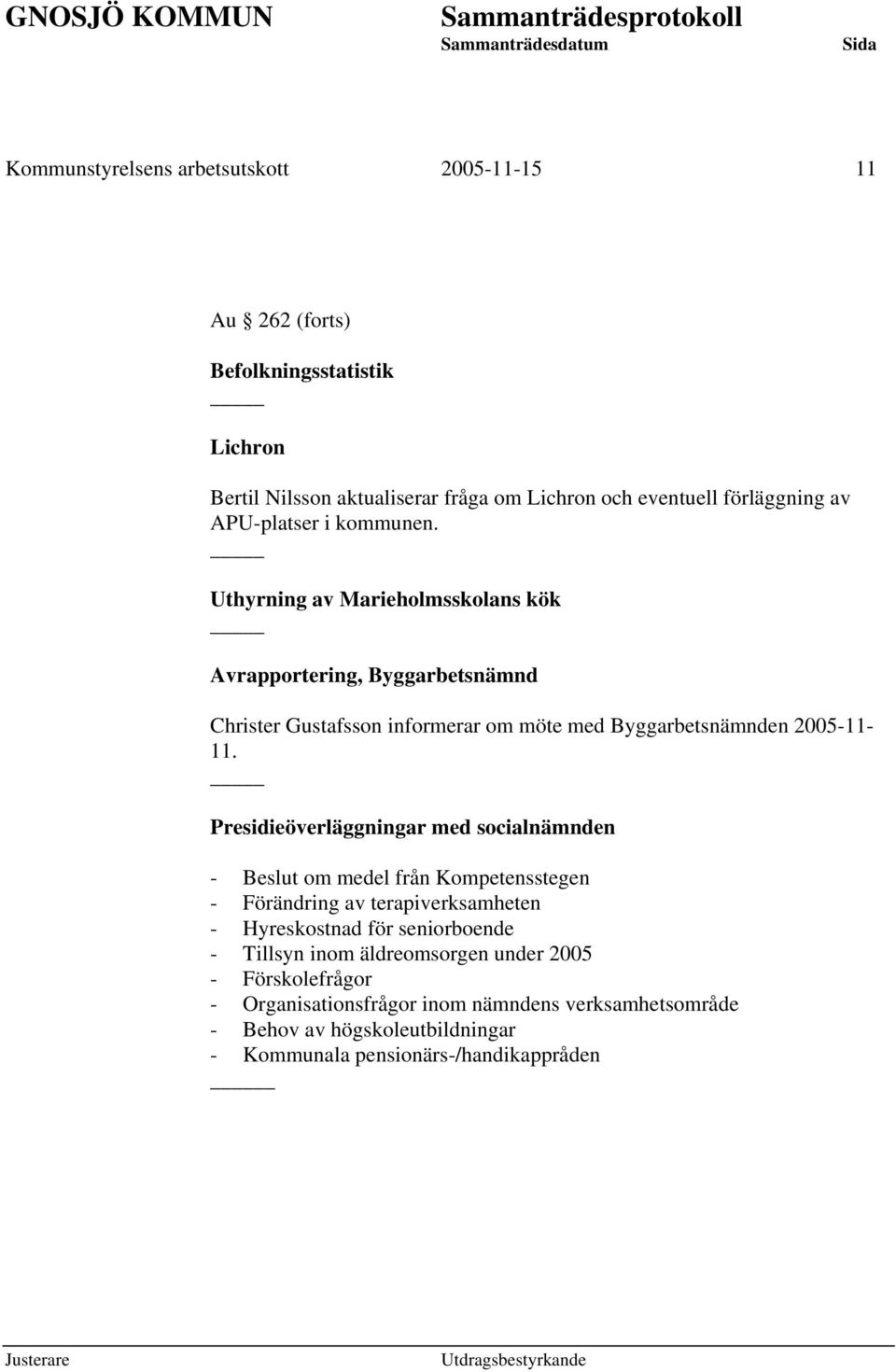 Presidieöverläggningar med socialnämnden - Beslut om medel från Kompetensstegen - Förändring av terapiverksamheten - Hyreskostnad för seniorboende - Tillsyn inom