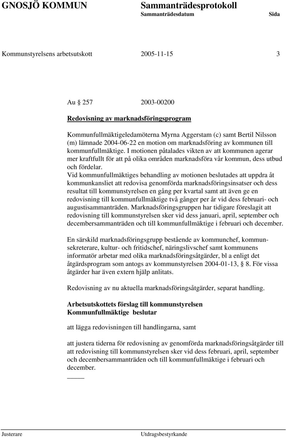 I motionen påtalades vikten av att kommunen agerar mer kraftfullt för att på olika områden marknadsföra vår kommun, dess utbud och fördelar.