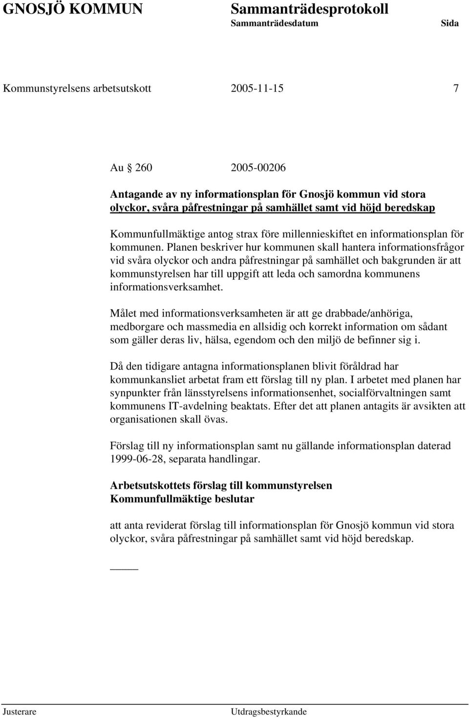 Planen beskriver hur kommunen skall hantera informationsfrågor vid svåra olyckor och andra påfrestningar på samhället och bakgrunden är att kommunstyrelsen har till uppgift att leda och samordna