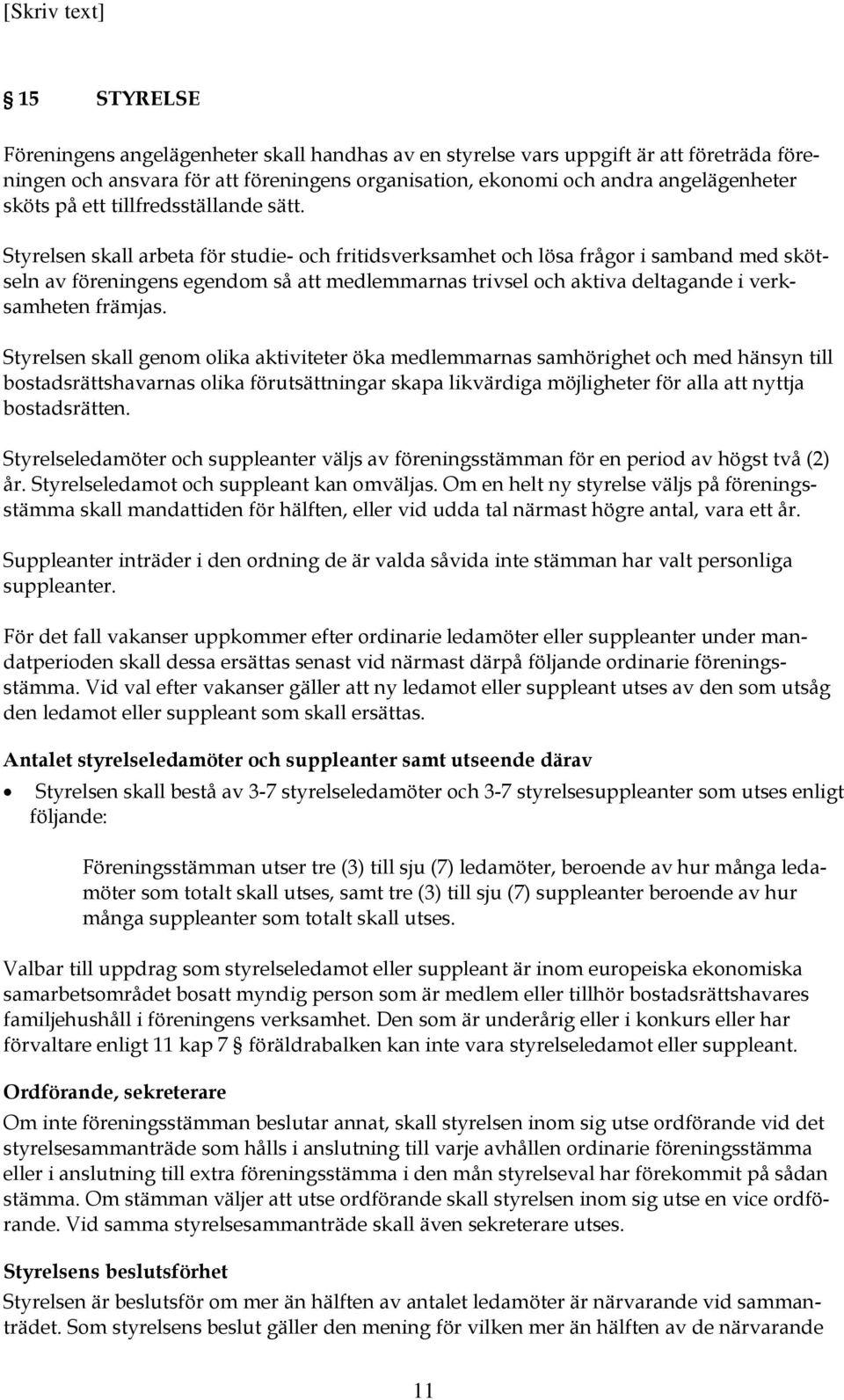 Styrelsen skall arbeta för studie- och fritidsverksamhet och lösa frågor i samband med skötseln av föreningens egendom så att medlemmarnas trivsel och aktiva deltagande i verksamheten främjas.