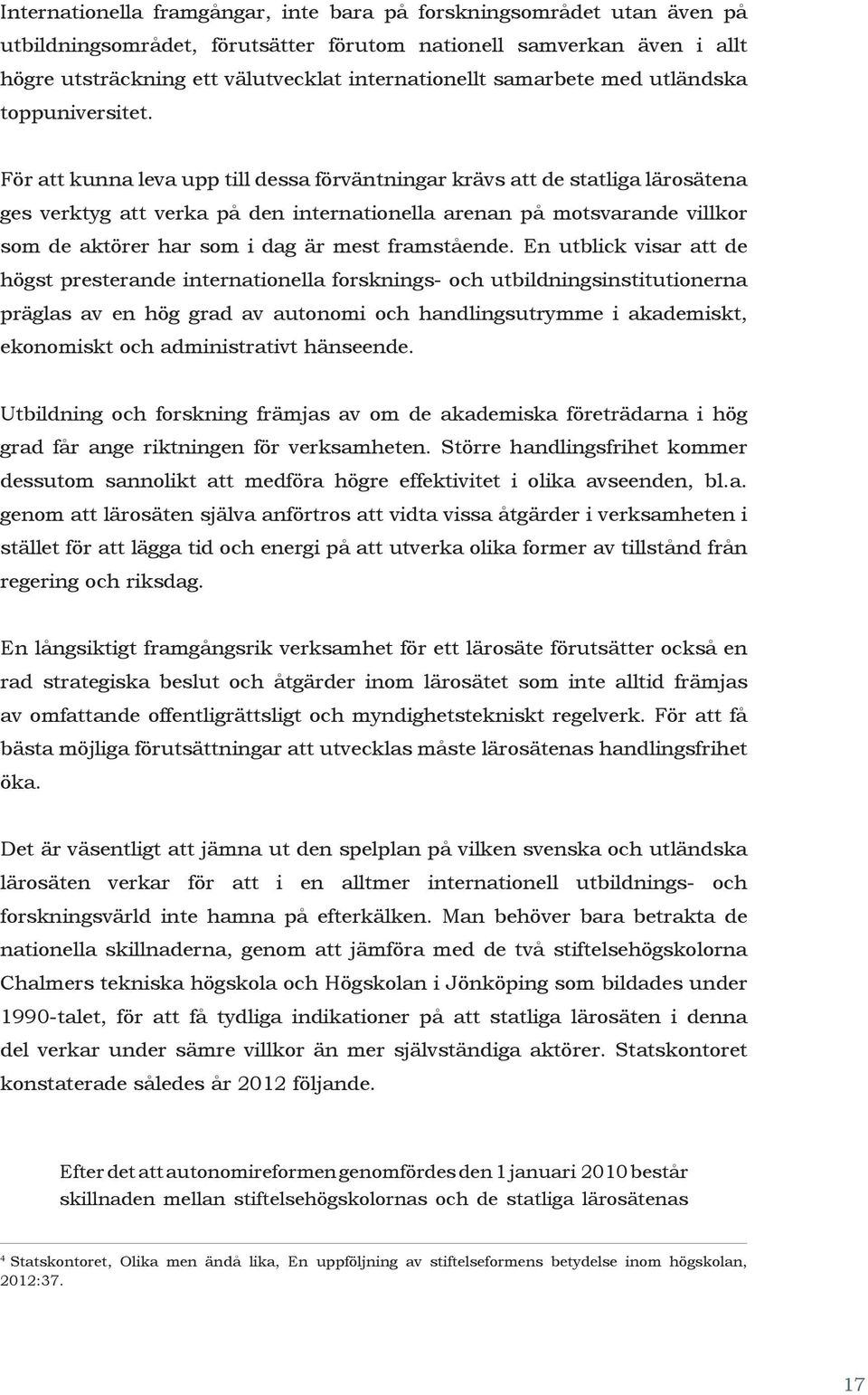 För att kunna leva upp till dessa förväntningar krävs att de statliga lärosätena ges verktyg att verka på den internationella arenan på motsvarande villkor som de aktörer har som i dag är mest