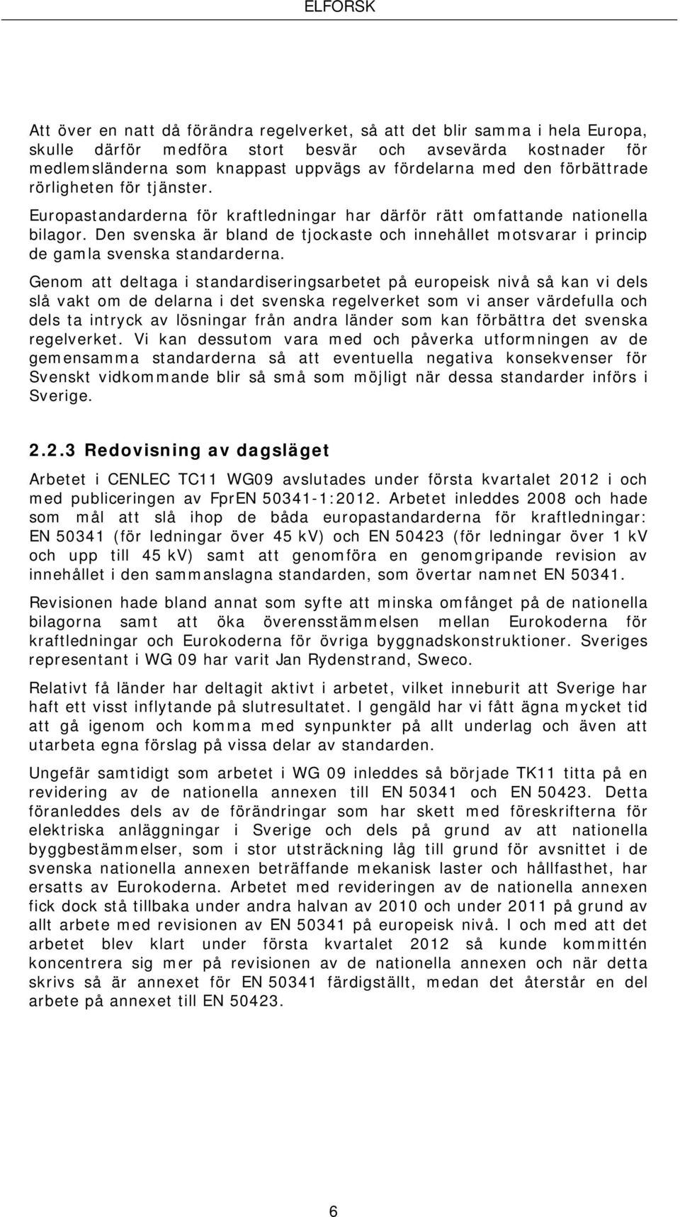 Den svenska är bland de tjockaste och innehållet motsvarar i princip de gamla svenska standarderna.