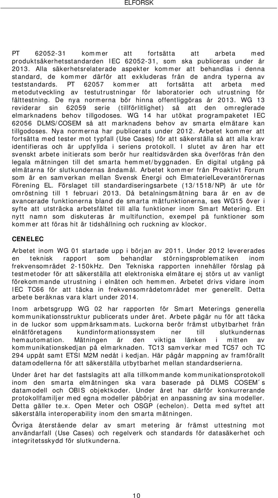 PT 62057 kommer att fortsätta att arbeta med metodutveckling av testutrustningar för laboratorier och utrustning för fälttestning. De nya normerna bör hinna offentliggöras år 2013.