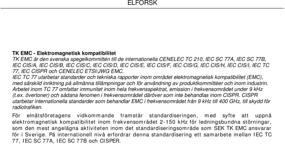 IEC TC 77 utarbetar standarder och tekniska rapporter inom området elektromagnetisk kompatibilitet (EMC), med särskild inriktning på allmänna tillämpningar och för användning av produktkommittéer och