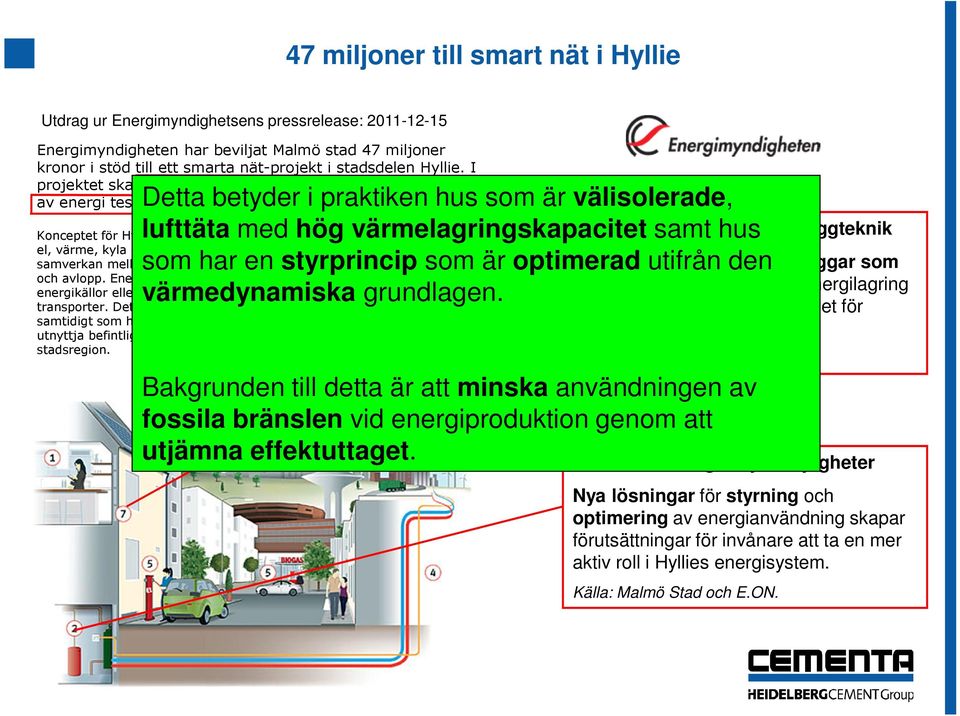 Detta betyder i praktiken hus som är välisolerade, lufttäta med hög värmelagringskapacitet samt hus som har en styrprincip som är optimerad utifrån den värmedynamiska grundlagen.