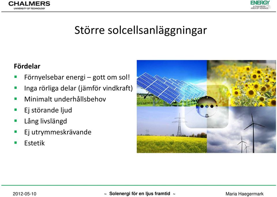 Inga rörliga delar (jämför vindkraft) Minimalt