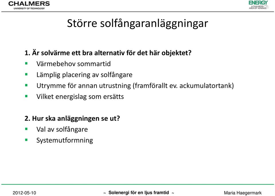 Värmebehov sommartid Lämplig placering av solfångare Utrymme för annan