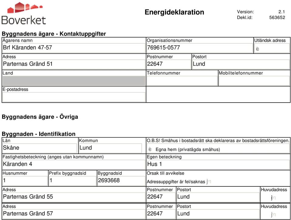 Mobiltelefonnummer Utländsk adress E-postadress Byggnadens ägare - Övriga Byggnaden - Identifikation Län Skåne Kommun Fastighetsbeteckning (anges utan kommunnamn) Käranden 4 Husnummer