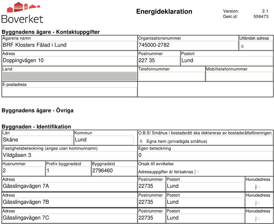 Utländsk adress E-postadress Byggnadens ägare - Övriga Byggnaden - Identifikation Län Skåne Kommun Fastighetsbeteckning (anges utan kommunnamn) Vildgåsen 3 Husnummer 2 Adress Gässlingavägen 7A