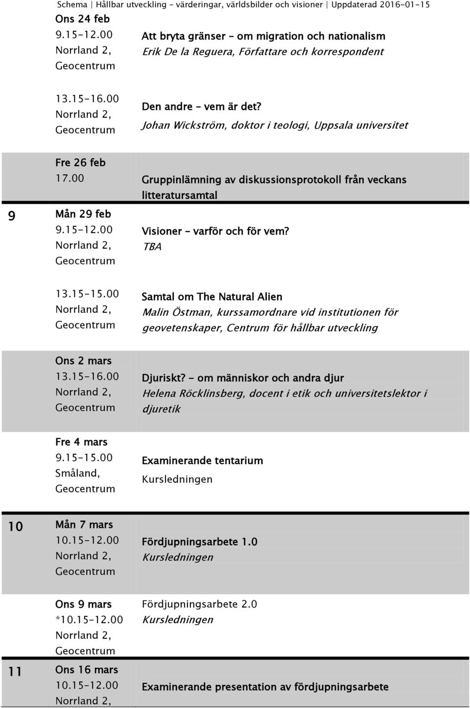 TBA Samtal om The Natural Alien Malin Östman, kurssamordnare vid institutionen för geovetenskaper, Centrum för hållbar utveckling Ons 2 mars Djuriskt?